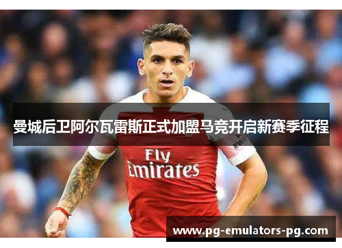 曼城后卫阿尔瓦雷斯正式加盟马竞开启新赛季征程