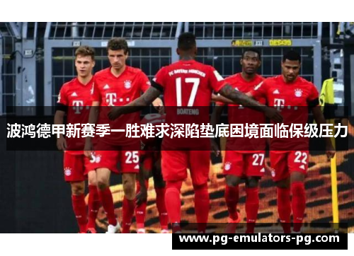 波鸿德甲新赛季一胜难求深陷垫底困境面临保级压力