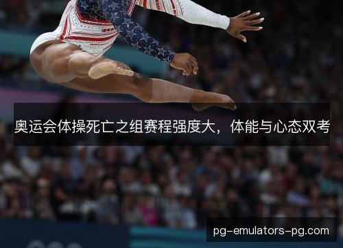 奥运会体操死亡之组赛程强度大，体能与心态双考